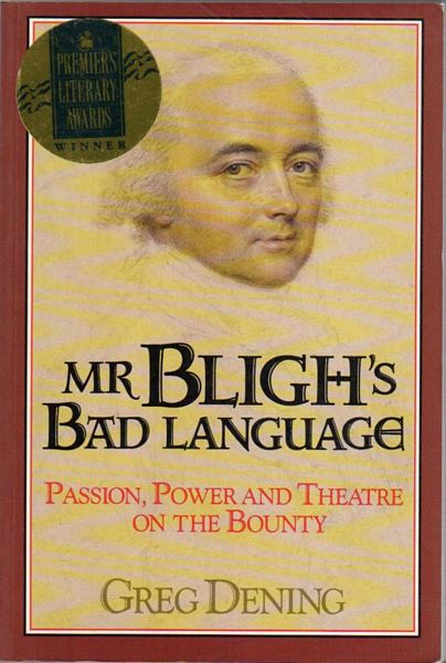 DENING, GREG. - Mr Bligh's Bad Language. Passion, Power and Theatre on the Bounty.