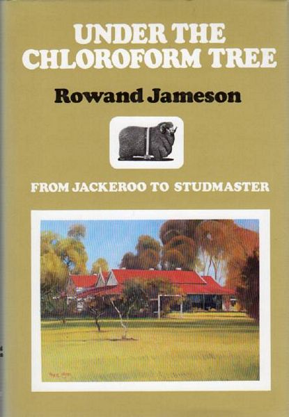JAMESON, ROWAND. - Under the Chloroform Tree. From Jackaroo to Studmaster.