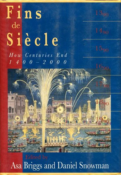 BRIGGS, ASA; SNOWMAN, DANIEL; Editor. - Fins de Siecle. How Centuries End. 1400-2000.