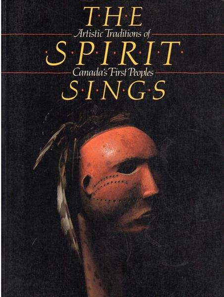 - The Spirit Sings. Artistic Traditions of Canada's First Peoples.