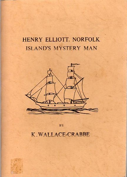 WALLACE-CRABBE, K. - Henry Elliott, Norfolk Island's Mystery Man.
