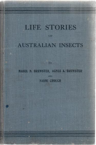 BREWSTER, MABEL N; BREWSTER, AGNES A; CROUCH, NAOMI. - Life Stories of Australian Insects. Illustrations by A. A. and M. N. Brewster.