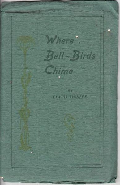 HOWES, EDITH. - Where Bell-Birds Chime.