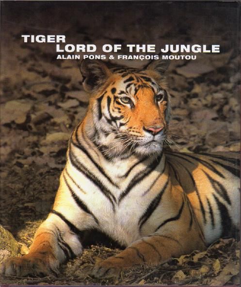 PONS, ALAIN; MOUTOU, FRANCOIS. - Tiger. Lord of the Jungle.