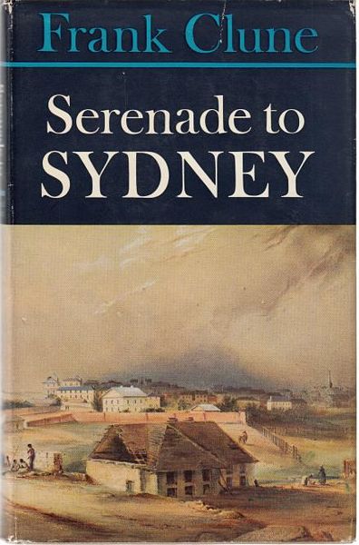 CLUNE, FRANK. - Serenade to Sydney. Some Historical Landmarks.