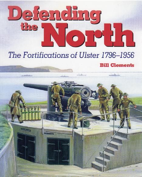 CLEMENTS, BILL. - Defending the North. The Fortifications of Ulster 1796 - 1956.