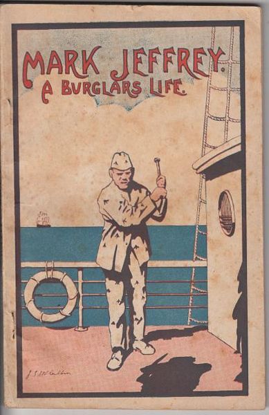 JEFFREY, MARK. - A Burglar's Life Or The Stirring Adventures Of The Great English Burglar Mark Jeffrey. A Thrilling History Of The Dark Days Of Convictism In Australia.
