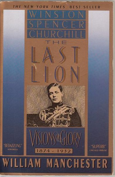 MANCHESTER, WILLIAM. - The Last Lion: Winston Spencer Churchill Visions of Glory: 1874-1932.