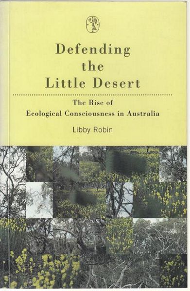 ROBIN, LIBBY. - Defending the Little Desert The Rise of Ecological Consciousness in Australia.