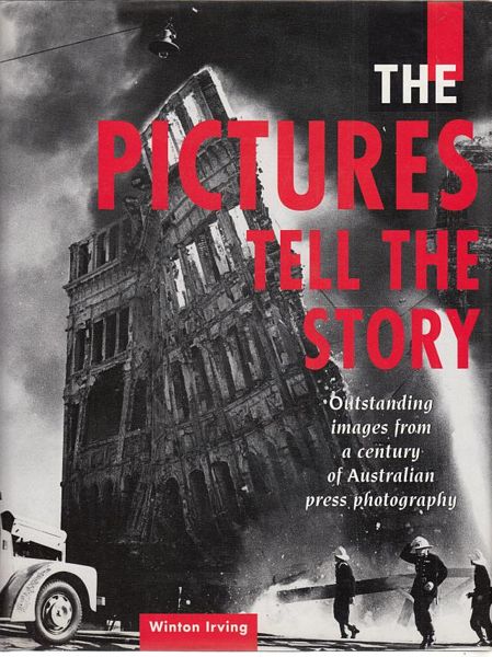 IRVING, WINTON. - The Pictures Tell The Story. Outstanding imaged from a century of Australian press photography.