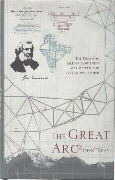 KEAY, JOHN. - The Great Arc. The Dramatic Tale of how India was Mapped and Everest was Named.