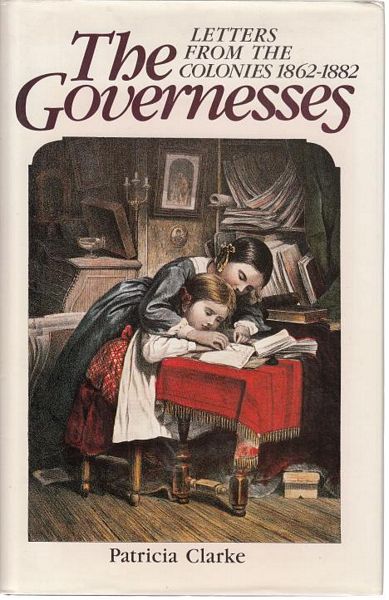 CLARKE, PATRICIA. - The Governesses. Letters From The Colonies 1862-1882.