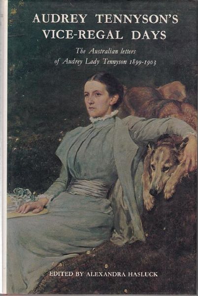 HASLUCK, ALEXANDRA; Editor. - Audrey Tennyson's Vice-Regal Days. The Australian Letters of Audrey Lady Tennyson to her mother Zacyntha Boyle, 1899-1903.