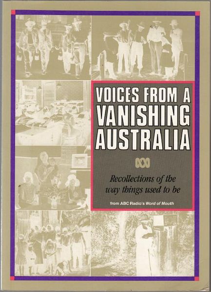  - Voices from a Vanishing Australia. Recollections of the way things used to be. From ABC Radio's Word of Mouth.