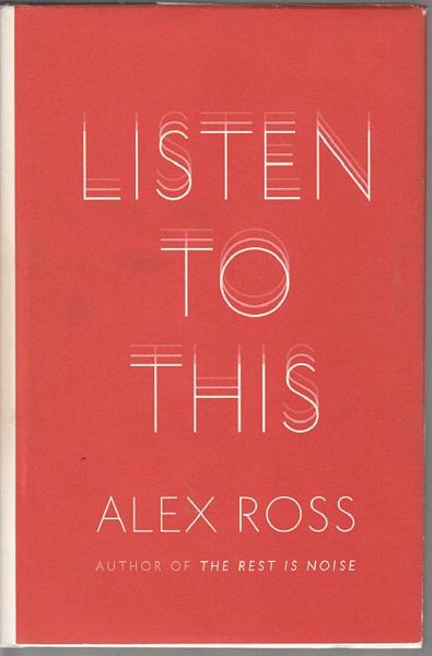 ROSS, ALEX. - Listen To This.