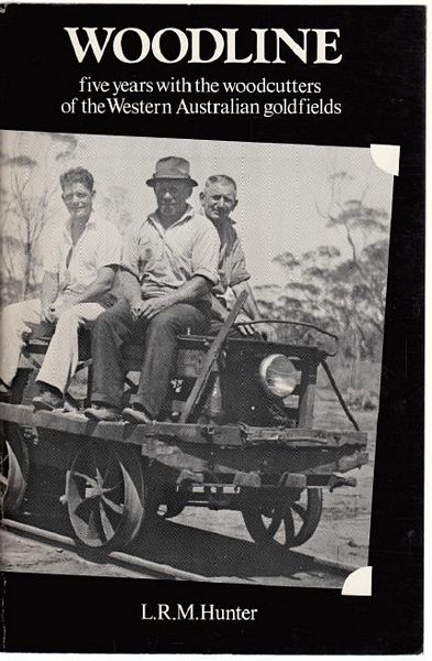 HUNTER, L. R. M. - Woodline five years with the woodcutters of the Western Australian goldfields.