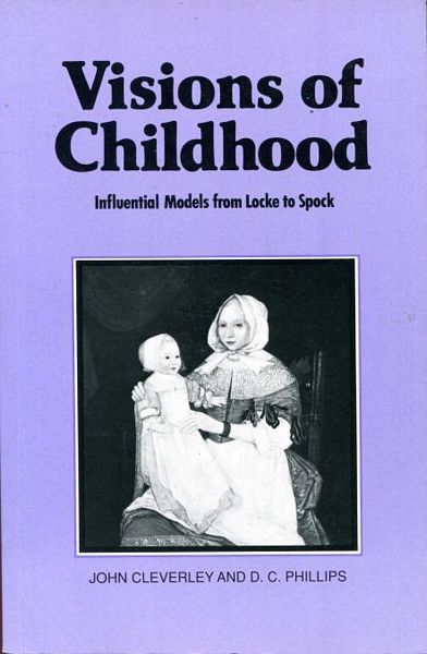 CLEVERLY, JOHN; PHILLIPS D. C. - Visions of Childhood. Influential Models from Locke to Spock.