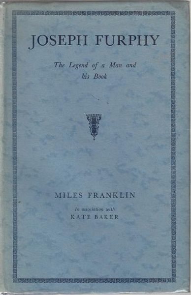 FRANKLIN, MILES. - Joseph Furphy. The Legend of a Man and his Book.