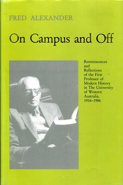 ALEXANDER, FRED. - On Campus and Off. Reminiscences and Reflections of the First Professor of Modern History in The University of Western Australia, 1916-1986.
