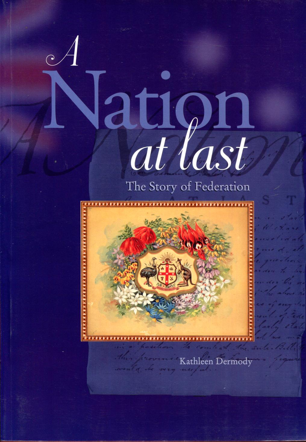 DERMODY, KATHLEEN. - A Nation at Last. The Story of Federation. With an Introduction by Harry Evans.