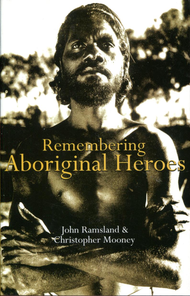 RAMSLAND, JOHN; MOONEY, CHRISTOPHER. - Remembering Aboriginal Heroes.