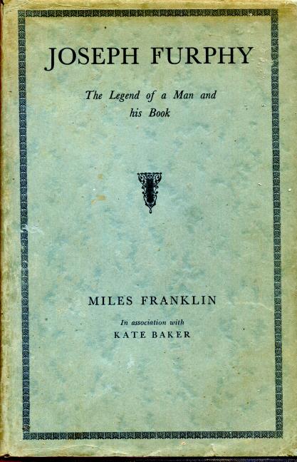 FRANKLIN, MILES. - Joseph Furphy. The Legend of a Man and his Book.