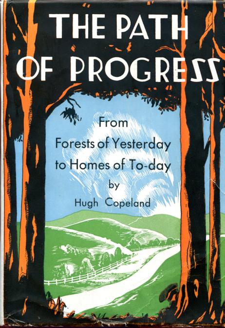 COPELAND, HUGH. - The Path of Progress. From the Forests of Yesterday to the Homes of Today.