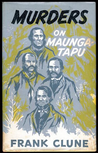 CLUNE, FRANK. - Murders On Maunga-Tapu. A history of the crimes committed on the lonely slopes of Maunga-tapu (