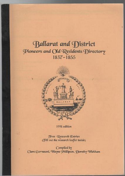 GERVASONI, CLARE; PHILLIPSON, WAYNE; WICKHAM, DOROTHY; Compiler. - Ballarat and District Pioneers and Old Residents Directory 1837 -1855.