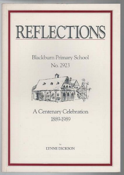 DICKSON, LYNNE. - Reflections. Blackburn Primary School No. 2923. A Centenary Celebration 1889-1989.