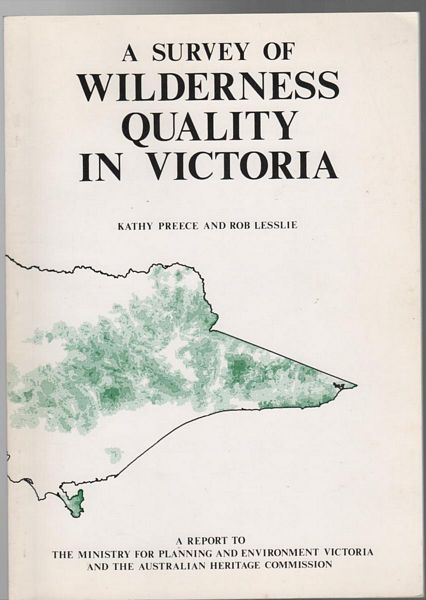 PREECE, KATHY; LESSLIE, ROB. - A Survey Of Wilderness Quality In Victoria : A Report To The Minister For Planning and Environment Victoria and The Australian Heritage Commission.