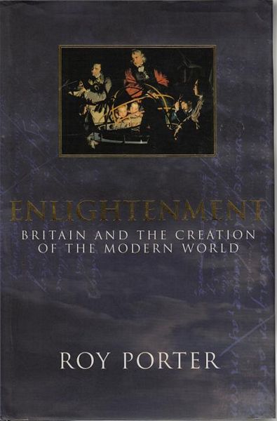 PORTER, ROY. - Enlightenment. Britain and the Creation of the Modern World.