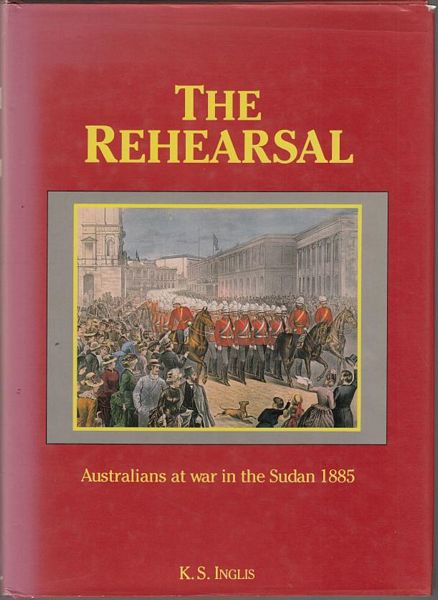 INGLIS, K. S. - The Rehearsal. Australians at war in the Sudan 1885.