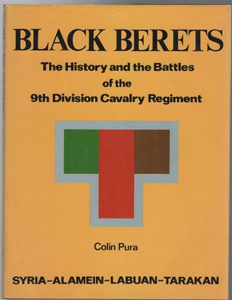 PURA, COLIN. - Black Berets. The History and the Battles of the 9th Division Cavalry Regiment. Syria - Alamein - Labuan - Tarakan.