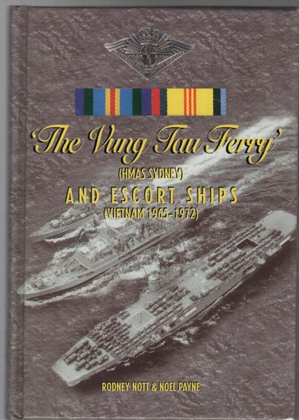 NOTT, RODNEY; PAYNE, NOEL. - The Vung Tau Ferry. (HMAS Sydney ) and Escort Ships (Vietnam 1965-1972).