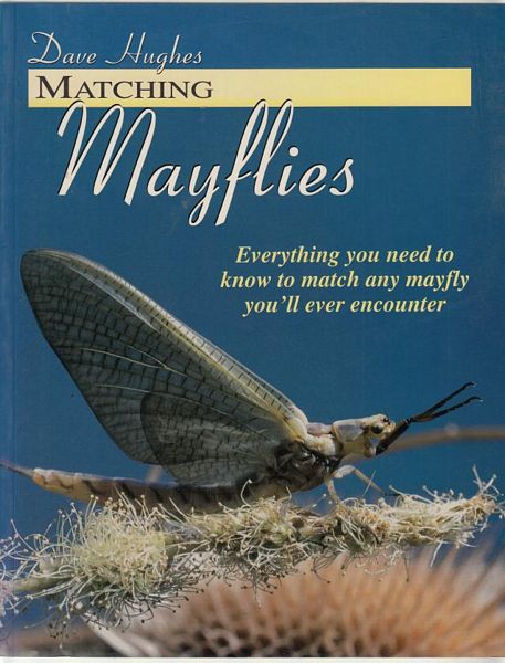 HUGHES, DAVE. - Matching Mayflies Everything you need to know to match any mayfly you'll ever encounter.