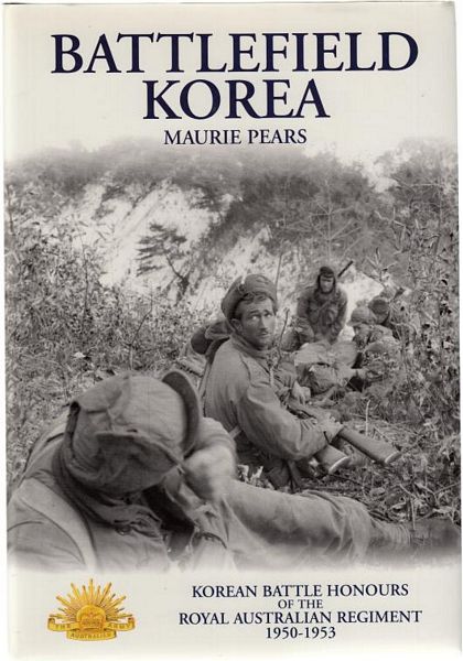 PEARS, MAURIE; Compiler; MCCULLAGH, CATHERINE; Editor. - Battlefield Korea. The Korean Battle Honours Of The Royal Australian Regiment 1950 - 1953.