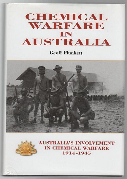 PLUNKETT, GEOF. - Chemical Warfare In Australia. Australia's Involvement in Chemical Warfare 1914-1945.
