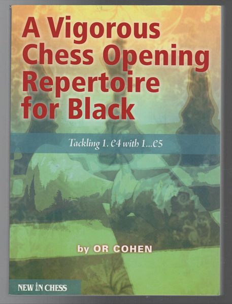 COHEN, OR. - A Vigorous Chess Opening Repertoire for Black; Tackling 1.e4 with 1..e5.