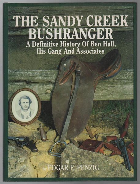 PENZIG, EDGAR F. - The Sandy Creek Bushranger: A Definitive History of Ben Hall, His Gang and Associates.