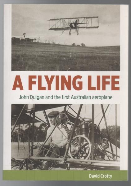 CROTTY, DAVID. - A Flying Life: John Duigan and the first Australian aeroplane.