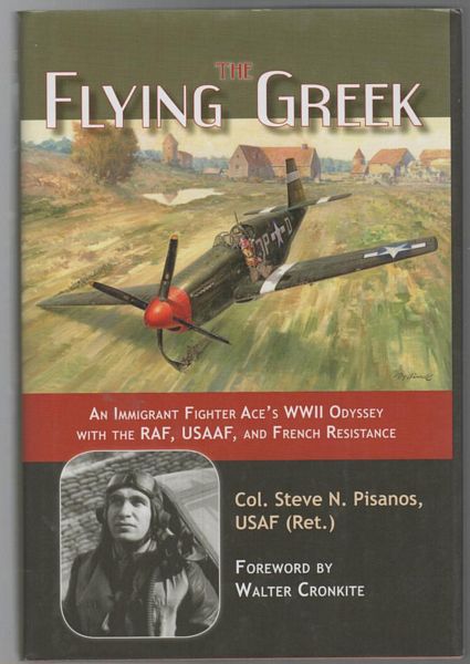 PISANOS, COL. STEVE N. - The Flying Greek: An Immigrant Fighter Ace's WWII Odyssey with the RAF, USAAF, and French Resistance. Foreword by Walter Cronkite.