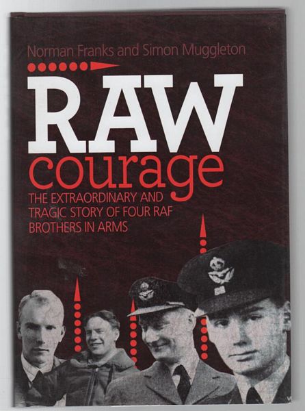 FRANKS, NORMAN; MUGGLETON, SIMON. - Raw Courage The Extraordinary And Tragic Story Of Four RAF Brothers In Arms.