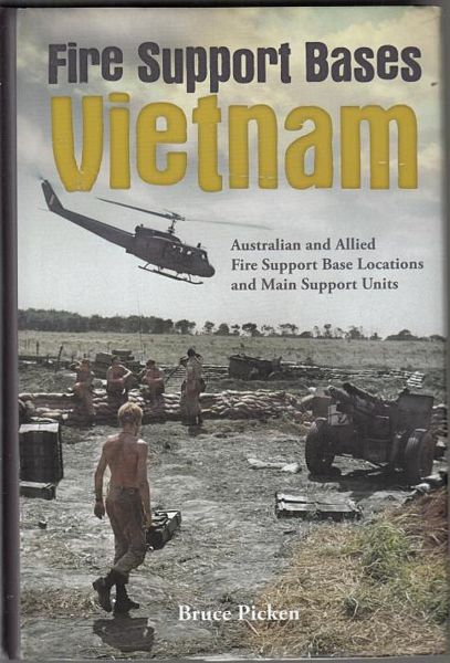 PICKEN, BRUCE. - Fire Support Bases Vietnam Australian and Allied Fire Support Base Locations and Main Support Units.