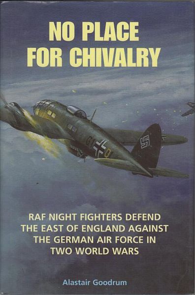 GOODRUM, ALASTAIR. - No Place For Chivalry. RAF night fighters defend the East of England against the German air force in two world wars.