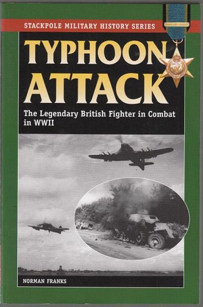 FRANKS, NORMAN. - Typhoon Attack. The Legendary British Fighter in Combat in World War II.