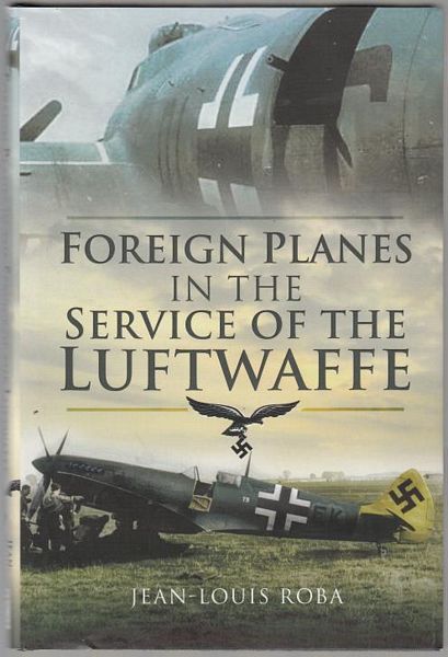 ROBA, JEAN-LOUIS. - Foreign Planes in the Service of the Luftwaffe. (1938-1945).