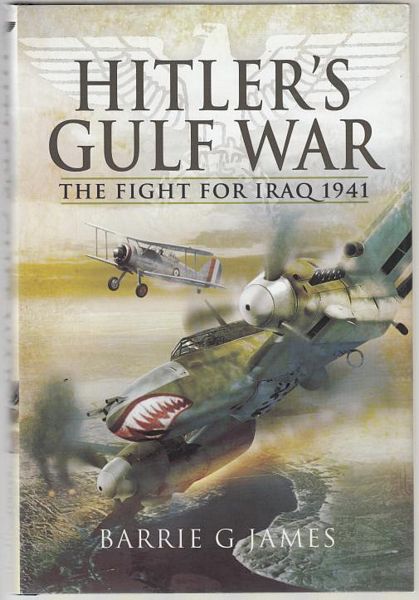 JAMES, BARRIE G. - Hitler's Gulf War. The Fight for Iraq, 1941