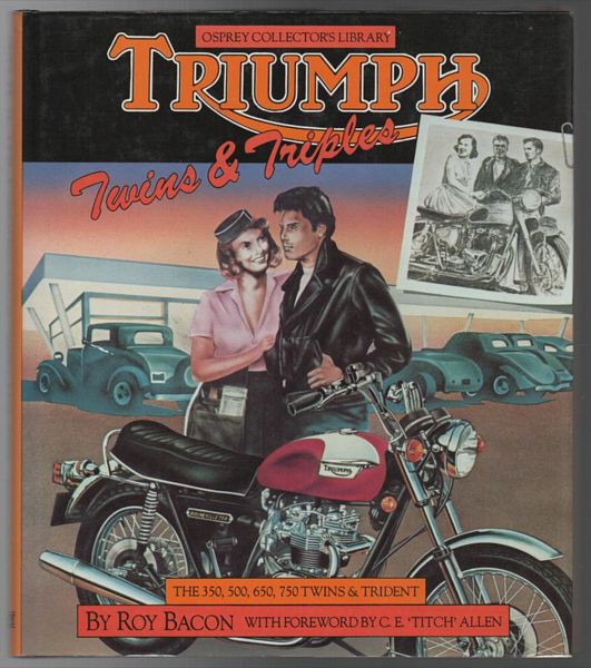 BACON, ROY. - Triumph Twins & Triples The 350, 500, 650, 750 Twins and Trident. Osprey Collectors Library.