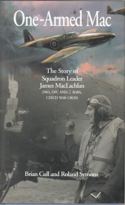 CULL, BRIAN; SYMONS, ROLAND. - One-Armed Mac. The Story of Squadron Leader James MacLachlan DSO, DFC and 2 Bars, Czech War Cross based on his diaries and letters.